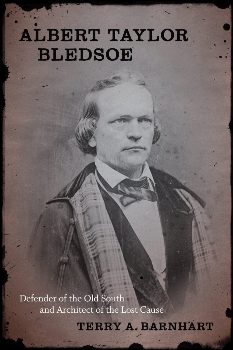 Albert Taylor Bledsoe: Defender of the Old South and Architect of the Lost Cause by Terry A. Barnhart