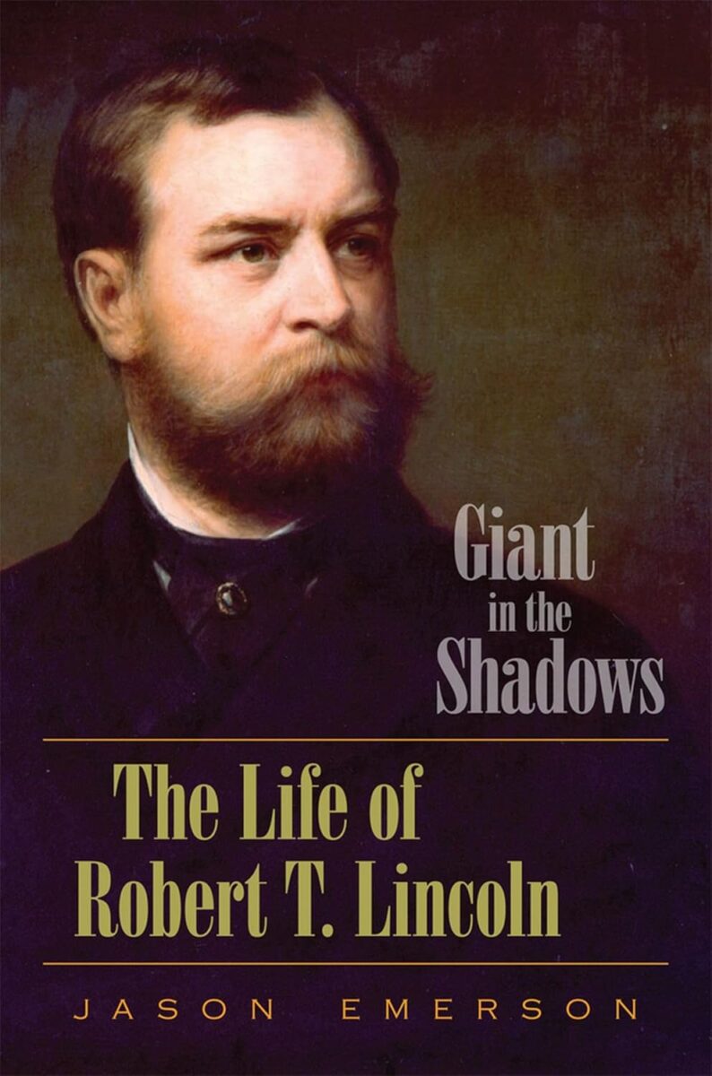 Giant in the Shadows: The Life of Robert T. Lincoln by Jason Emerson