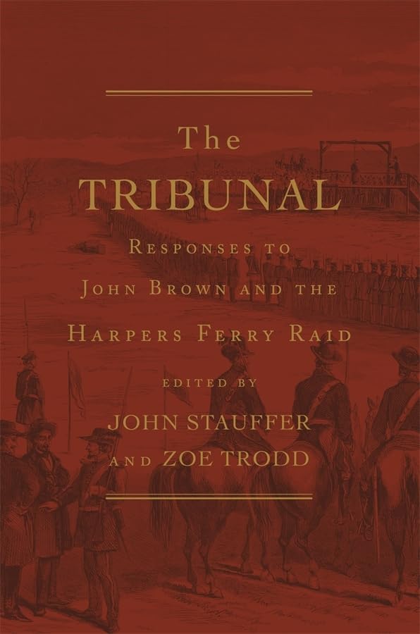 The Tribunal: Responses to John Brown and the Harpers Ferry Raid edited by John Stauffer and Zoe Trodd