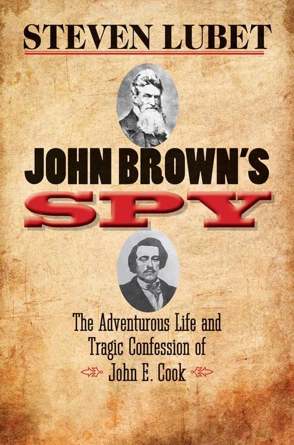 John Brown's Spy: The Adventurous Life and Tragic Confession of John E. Cook by Steven Lubet