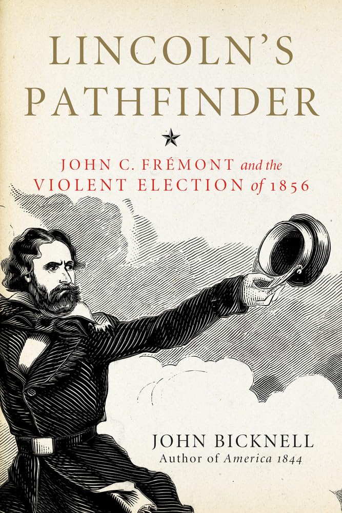 "Lincoln’s Pathfinder: John C. Frémont and the Violent Election of 1856" by John Bicknell. 