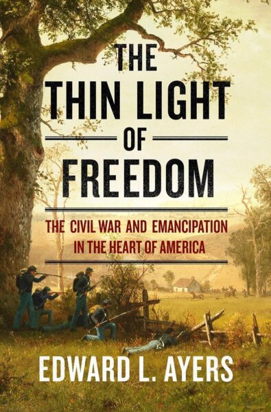 "The Thin Light of Freedom: The Civil War and Emancipation in the Heart of America" by Edward Ayers.