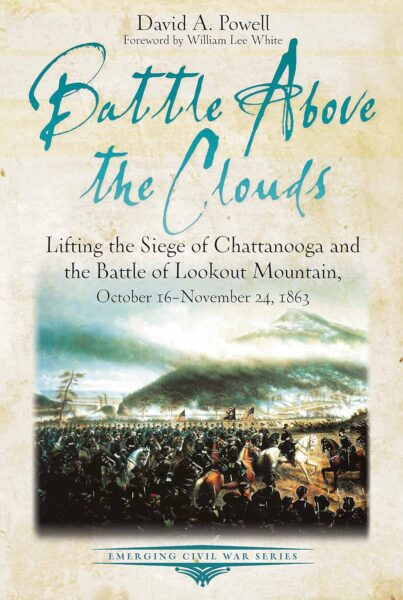 "Battle Above the Clouds: Lifting the Siege of Chattanooga and the Battle of Lookout Mountain, October 16 - November 24, 1863" by David A. Powell.