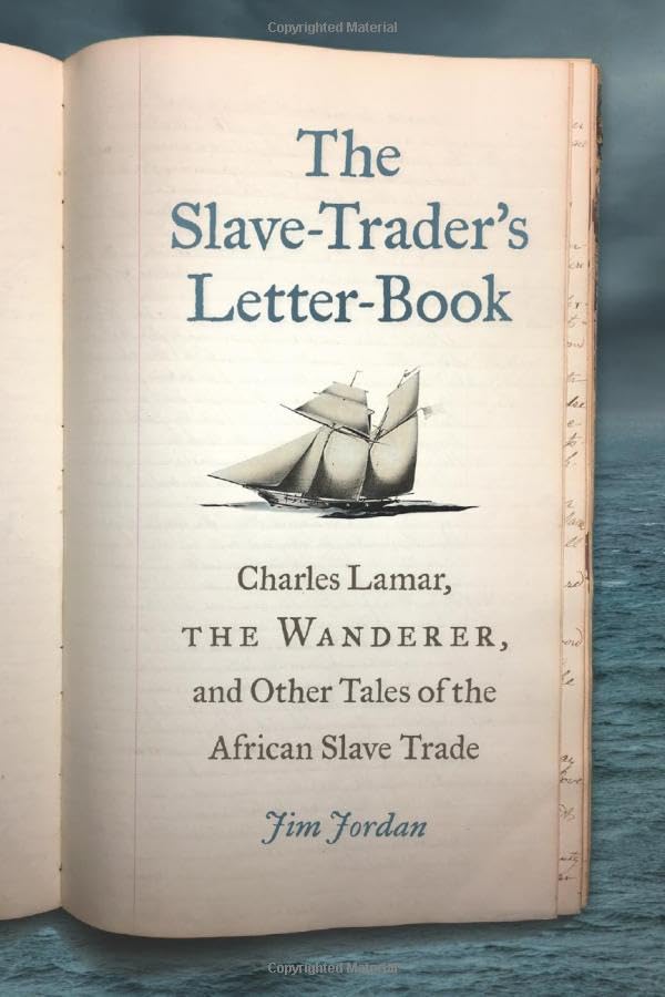 "The Slave-Trader’s Letter-Book: Charles Lamar, the Wanderer, and Other Tales of the African Slave Trade" by Jim Jordan.