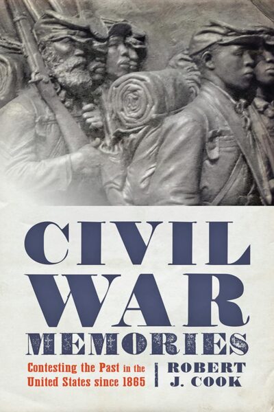 "Civil War Memories: Contesting the Past in the United States since 1865" by Robert J. Cook.