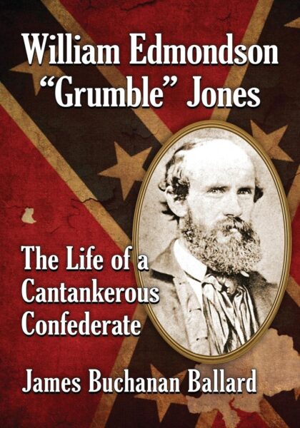"William Edmondson 'Grumble' Jones: The Life of a Cantankerous Confederate" by James Buchanan Ballard.