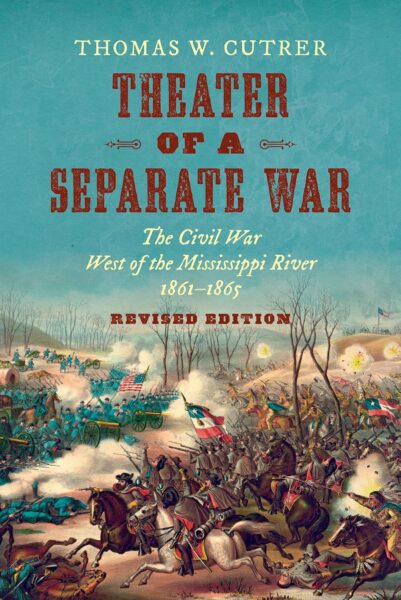 "Theater of a Separate War: The Civil War West of the Mississippi River, 1861–1865" by Thomas W. Cutrer. 