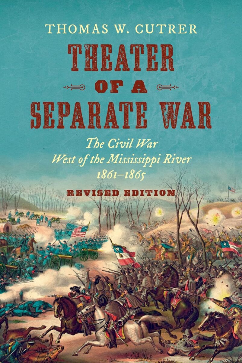 "Theater of a Separate War: The Civil War West of the Mississippi River, 1861–1865" by Thomas W. Cutrer. 