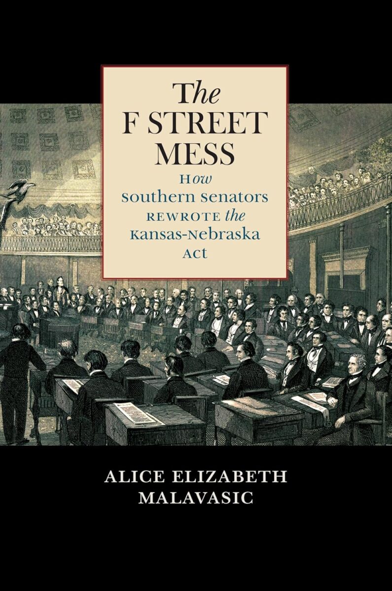 "The F Street Mess: How Southern Senators Rewrote the Kansas-Nebraska Act" by Alice Elizabeth Malavasic.