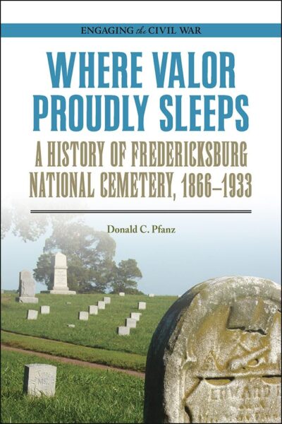 "Where Valor Proudly Sleeps: A History of Fredericksburg National Cemetery, 1866-1933" by Donald C. Pfanz.