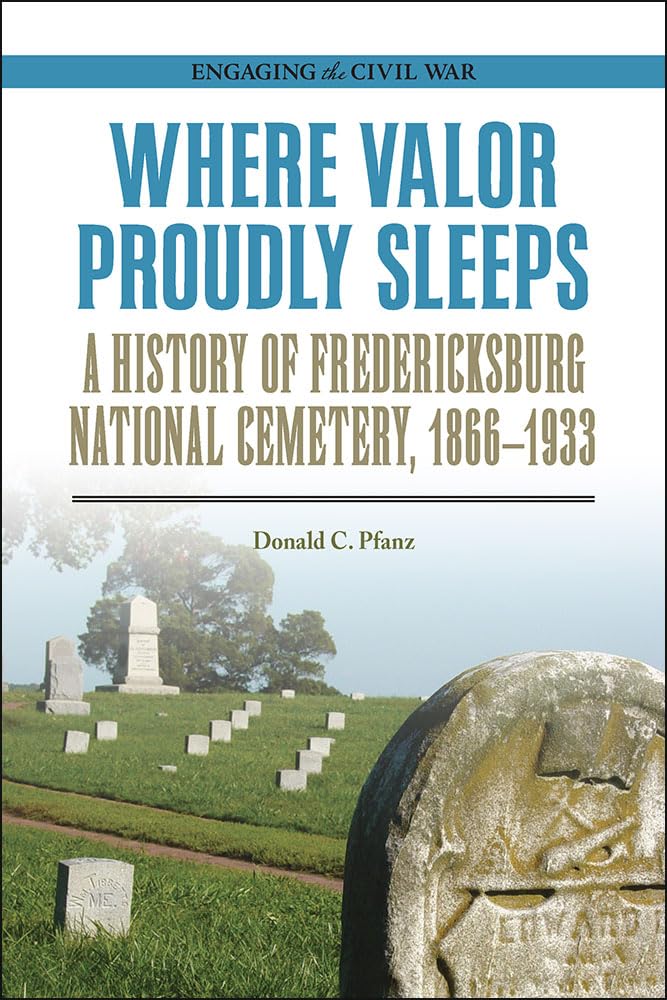 "Where Valor Proudly Sleeps: A History of Fredericksburg National Cemetery, 1866-1933" by Donald C. Pfanz.