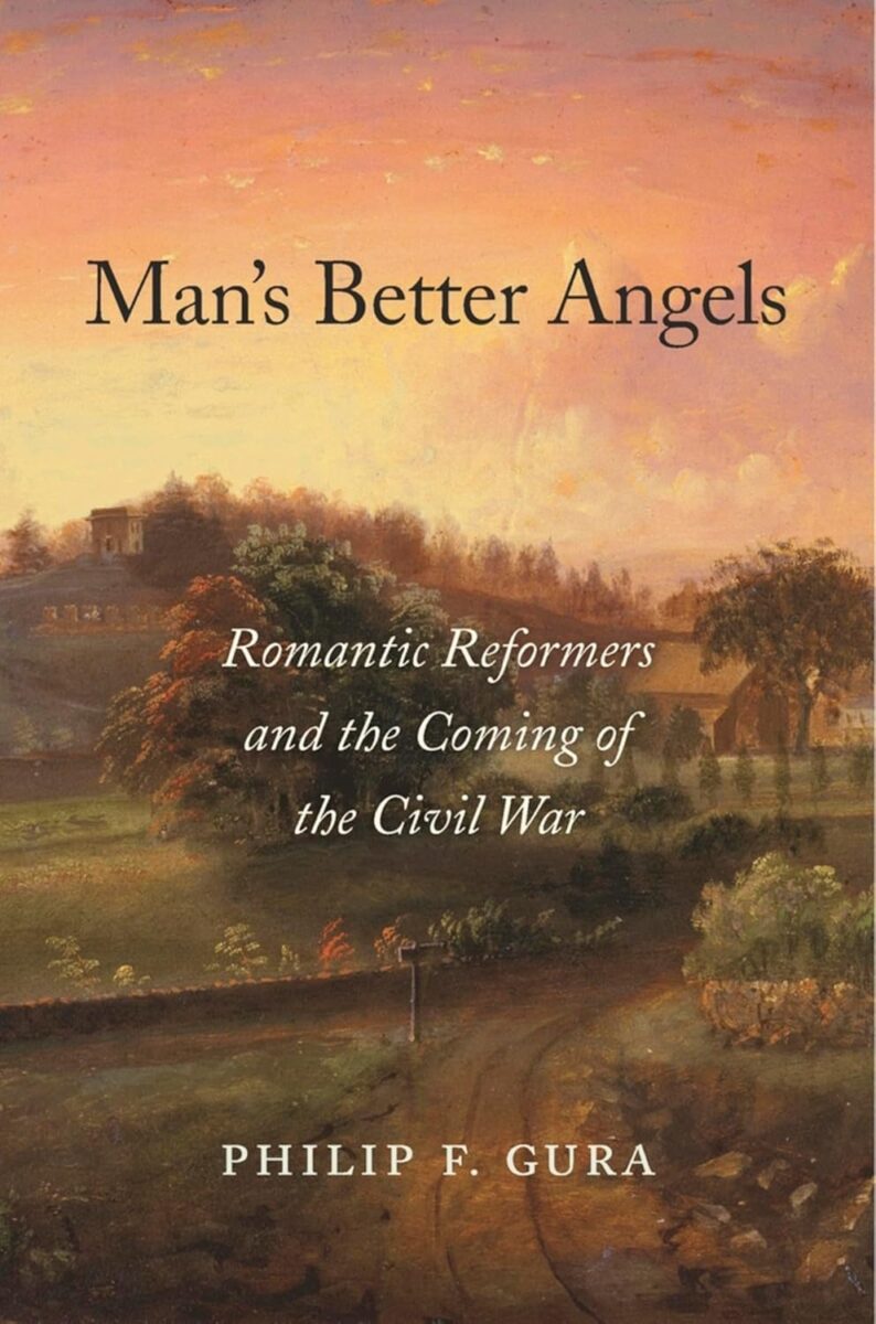 "Man’s Better Angels: Romantic Reformers and the Coming of the Civil War" by Philip F. Gura.
