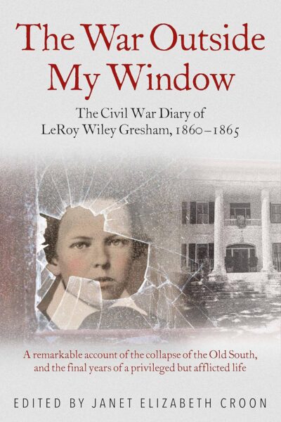 "The War Outside My Window: The Civil War Diary of LeRoy Wiley Gresham, 1860-1865," edited by Janet Elizabeth Croon.