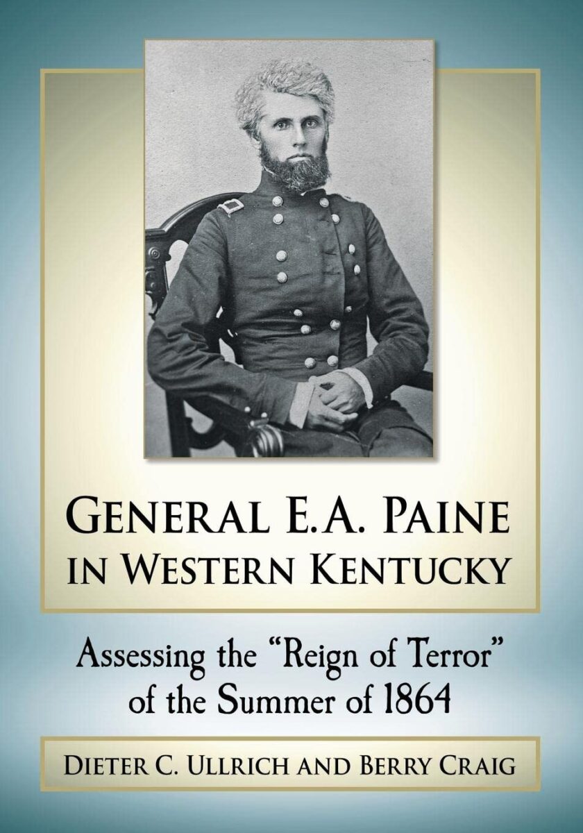 "General E.A. Paine in Western Kentucky: Assessing the “Reign of Terror” of the Summer of 1864" by Dieter C. Ullrich and Berry Craig.