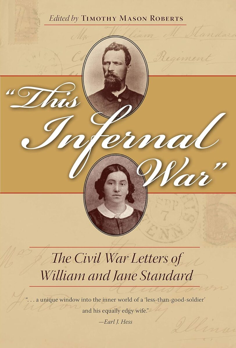 “This Infernal War”: The Civil War Letters of William and Jane Standard edited by Timothy Mason Roberts.