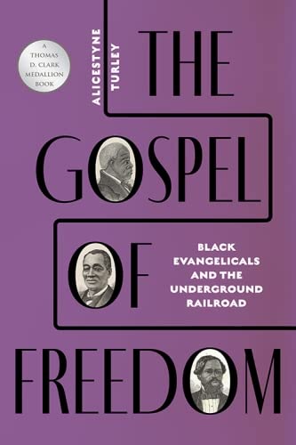 The Gospel of Freedom: Black Evangelicals and the Underground Railroad by Alicestyne Turley