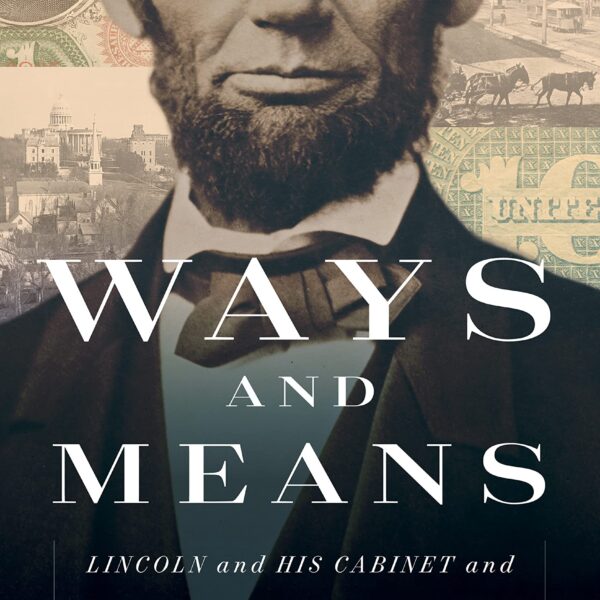 Ways and Means: Lincoln and His Cabinet and the Financing of the Civil War by Roger Lowenstein