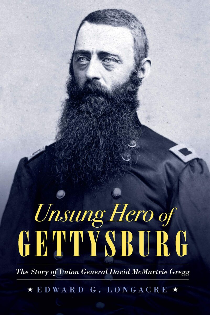 Unsung Hero of Gettysburg: The Story of Union General David McMurtrie Gregg by Edward G. Longacre