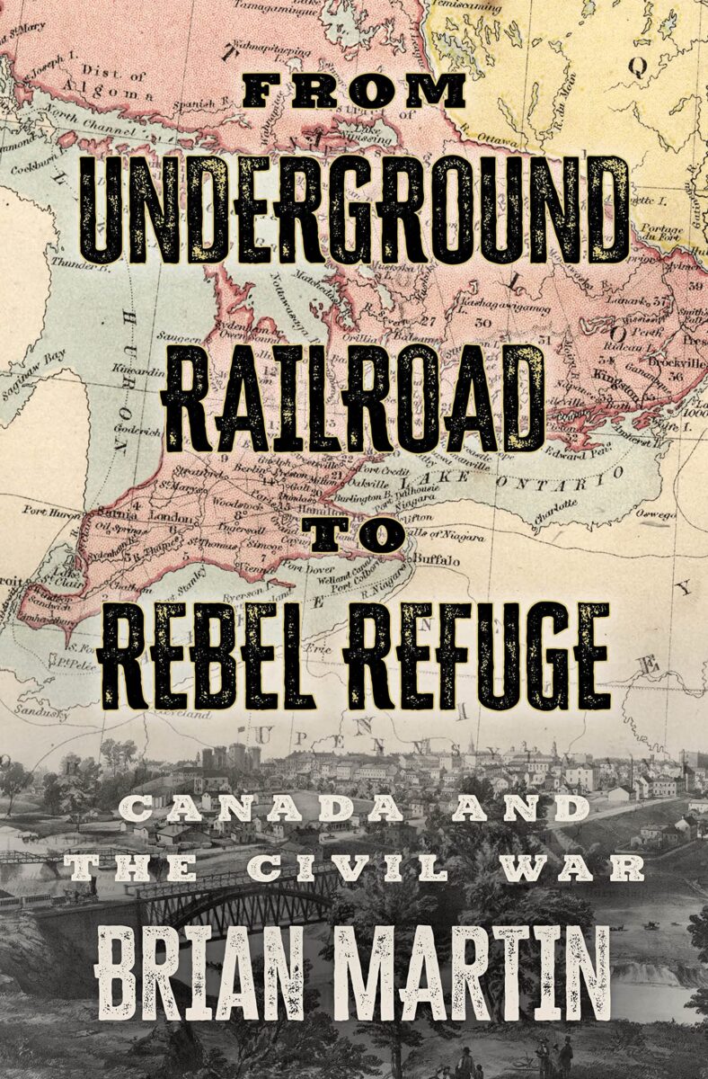 From Underground Railroad to Rebel Refuge: Canada and the Civil War by Brian Martin