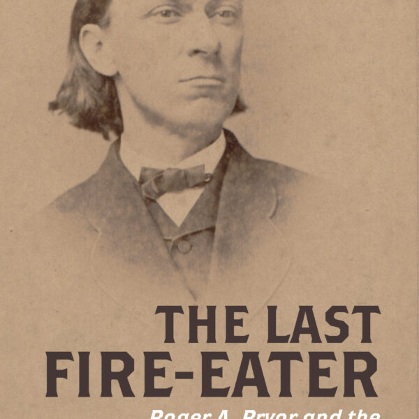 The Last Fire-Eater: Roger A. Pryor and the Search for a Southern Identity by William A. Link