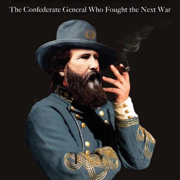 James Longstreet and the American Civil War: The Confederate General Who Fought the Next War by Harold M. Knudsen