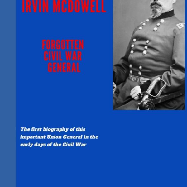 Searching for Irvin McDowell, Forgotten Civil War General by Frank P. Simione Jr., Gene Schmiel, and E.L. “Dutch” Schneider