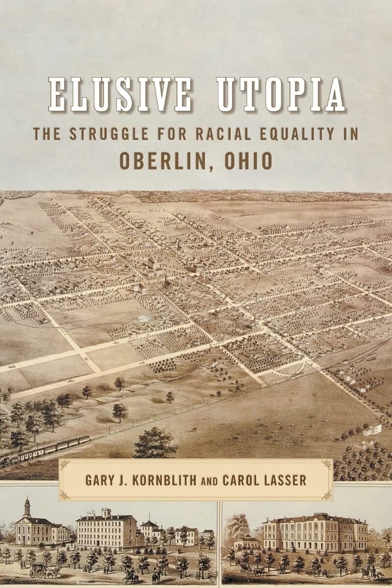 Elusive Utopia: The Struggle for Racial Equality in Oberlin, Ohio by Gary J. Kornblith and Carol Lasser