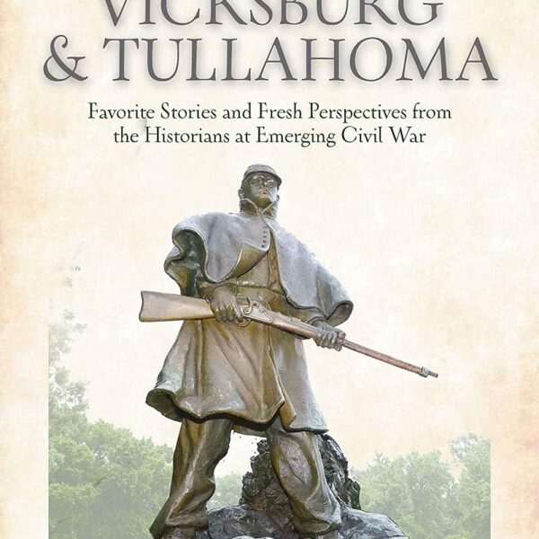 The Summer of ’63: Vicksburg & Tullahoma: Favorite Stories and Fresh Perspectives from the Historians at Emerging Civil War edited by Chris Mackowski and Dan Welch