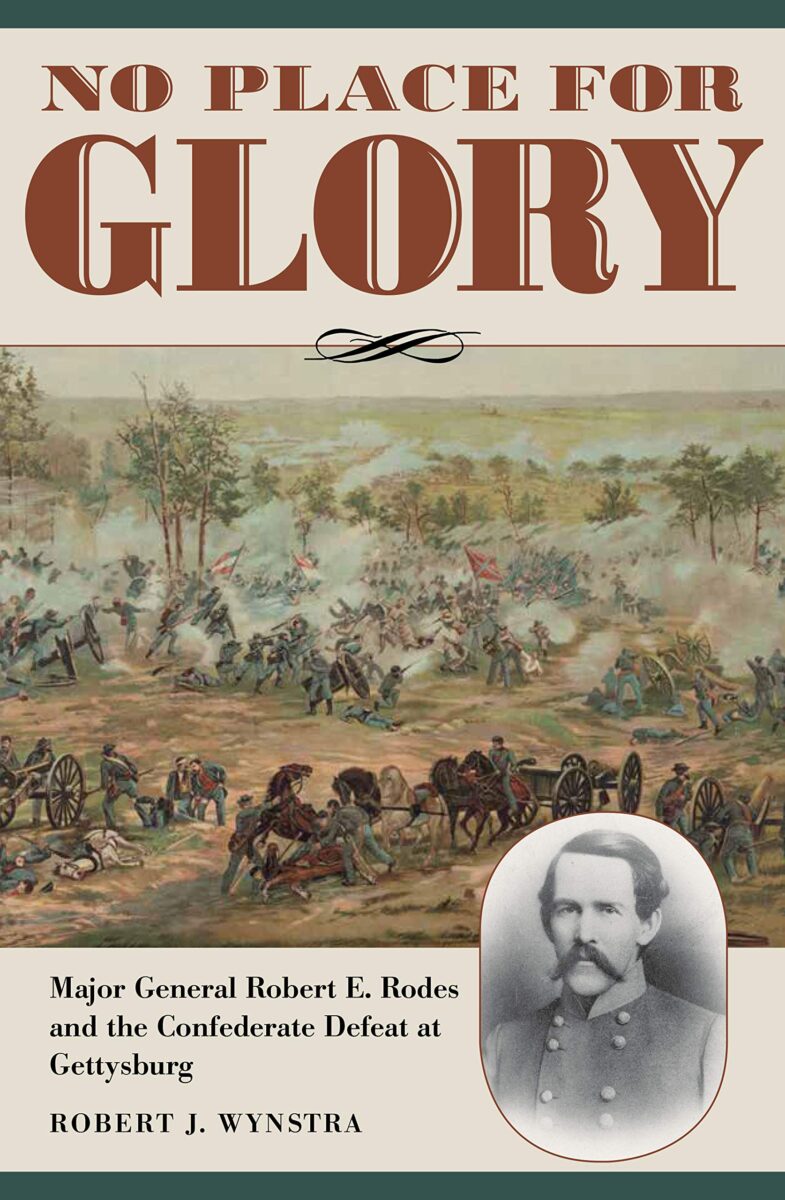 No Place for Glory: Major General Robert E. Rodes and the Confederate Defeat at Gettysburg by Robert J. Wynstra