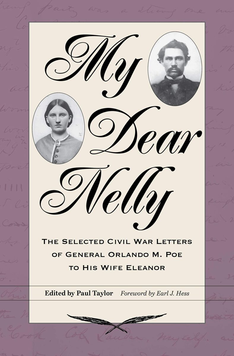 My Dear Nelly: The Selected Civil War Letters of General Orlando M. Poe to His Wife Eleanor edited by Paul Taylor
