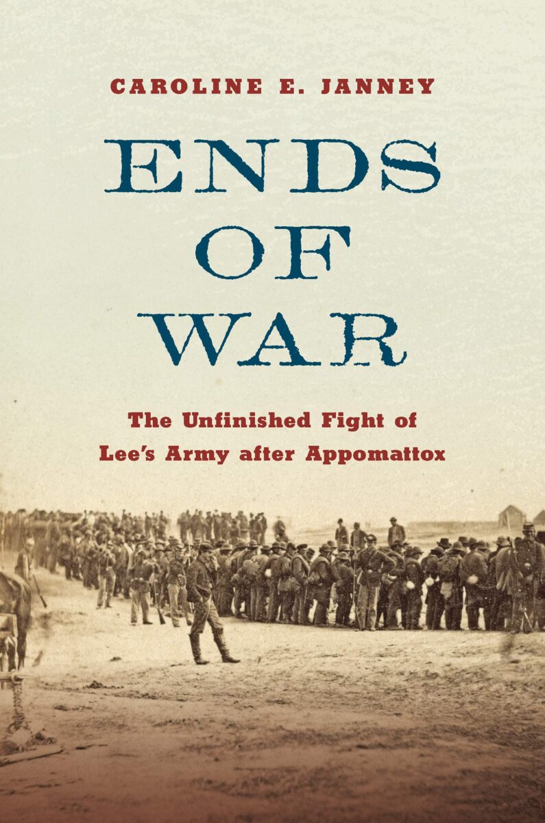 Ends of War: The Unfinished Flight of Lee’s Army after Appomattox by Caroline E. Janney
