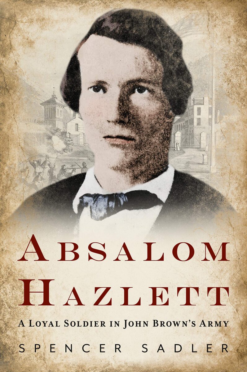 Absalom Hazlett: A Loyal Soldier in John Brown’s Army by Spencer Sadler