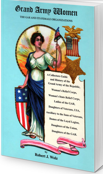 Grand Army Women: The GAR and Its Female Organizations by Robert J. Wolz