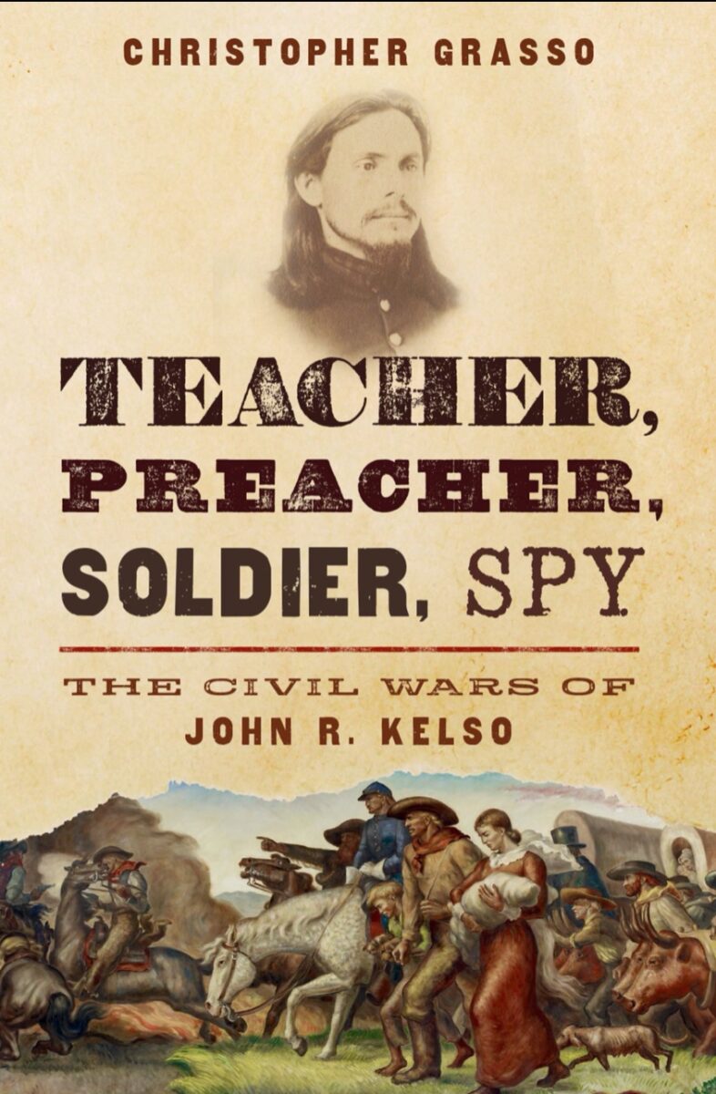 Teacher, Preacher, Solider, Spy: The Civil Wars of John R. Kelso by Christopher Grasso