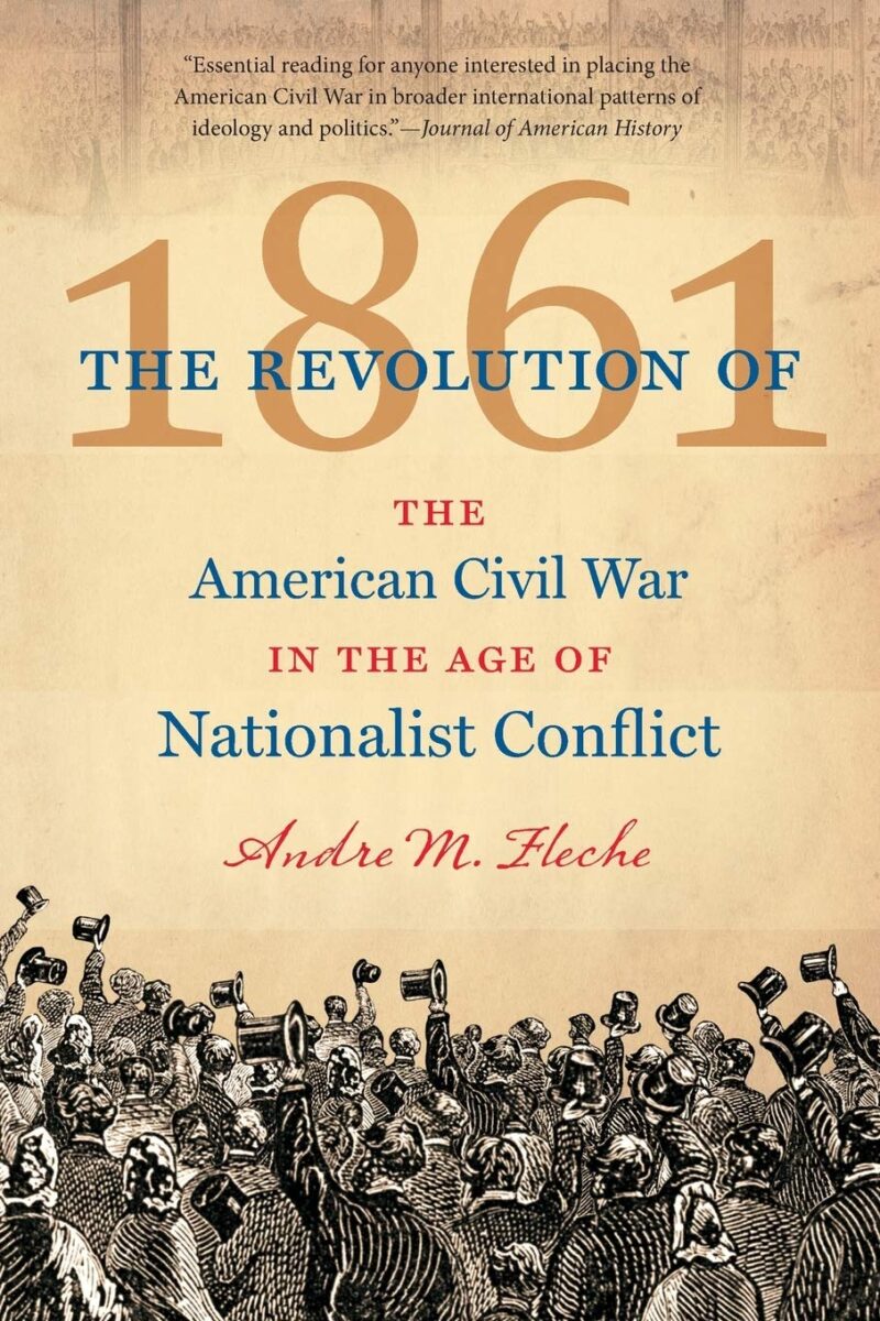 The Revolution of 1861: The American Civil War in the Age of Nationalist Conflict by Andre Fleche