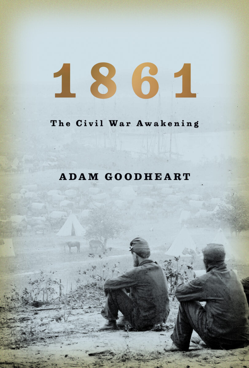 1861: The Civil War Awakening by Adam Goodheart