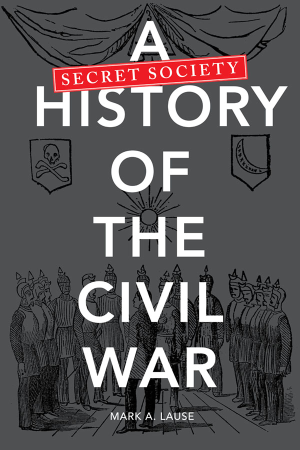 A Secret Society History of the Civil War by Mark A. Lause