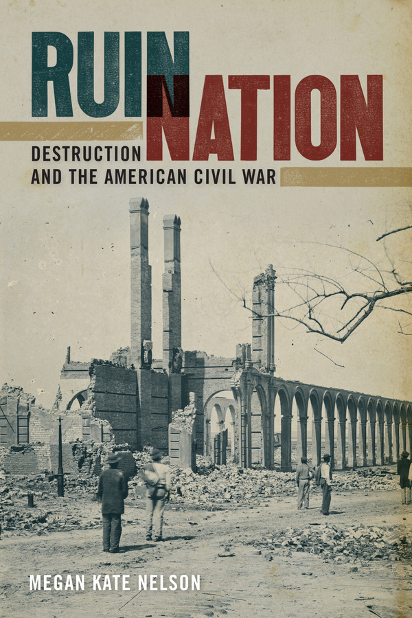 Ruin Nation: Destruction and the American Civil War by Megan Kate Nelson