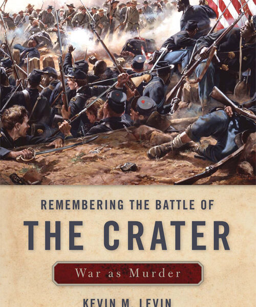 Remembering the Battle of the Crater: War as Murder by Kevin M. Levin