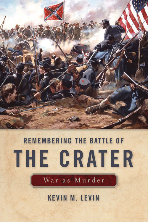Remembering the Battle of the Crater: War as Murder by Kevin M. Levin