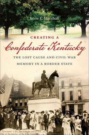 Creating a Confederate Kentucky by Anne E. Marshall