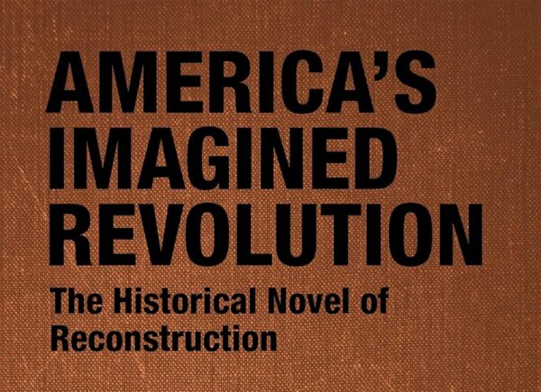 America's Imagined Revolution: The Historical Novel of Reconstruction