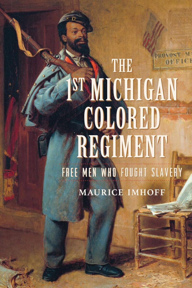 The 1st Michigan Colored Regiment: Free Men Who Fought Slavery by Maurice Imhoff.