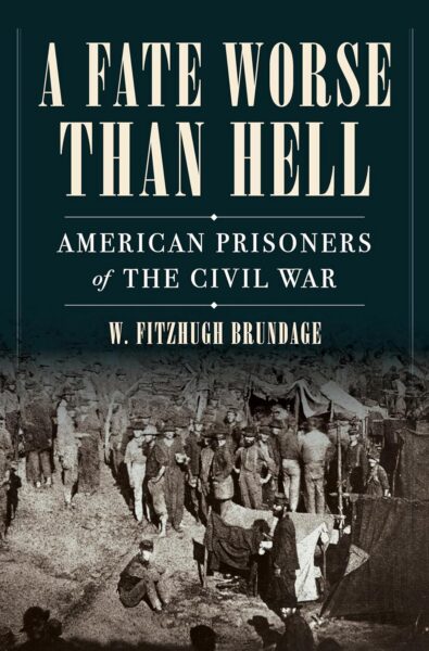 A Fate Worse Than Hell: American Prisoners of the Civil War by W. Fitzhugh Brundage