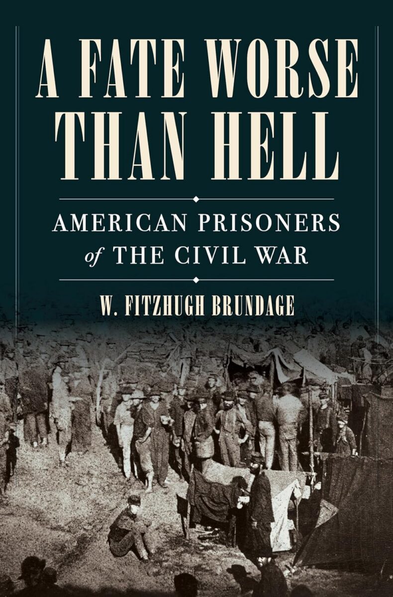 A Fate Worse Than Hell: American Prisoners of the Civil War by W. Fitzhugh Brundage