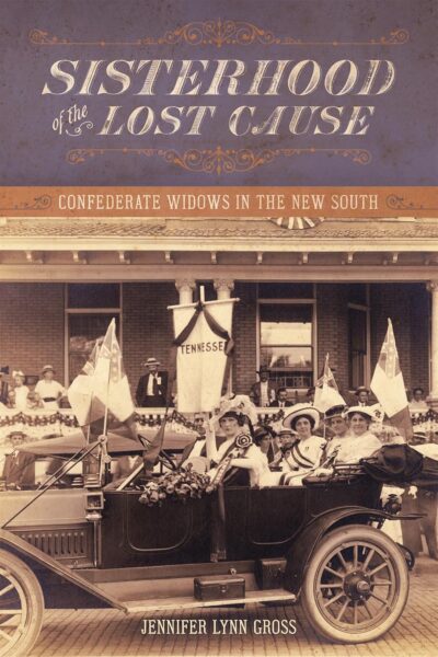 Sisterhood of the Lost Cause: Confederate Widows in the New South by Jennifer Lynn Gross