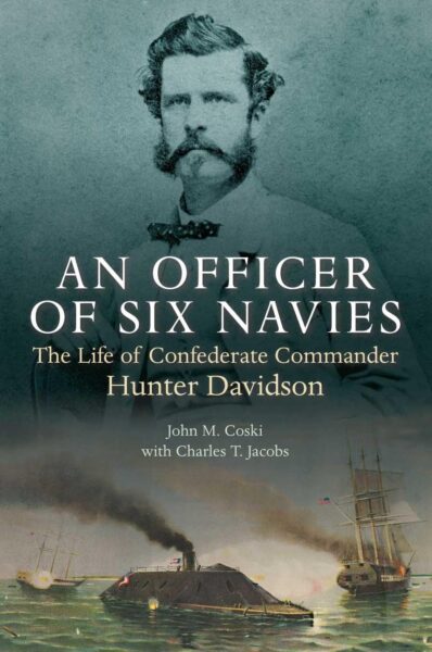 An Officer of Six Navies: The Life of Confederate Commander Hunter Davidson by John M. Coski with Charles T. Jacobs