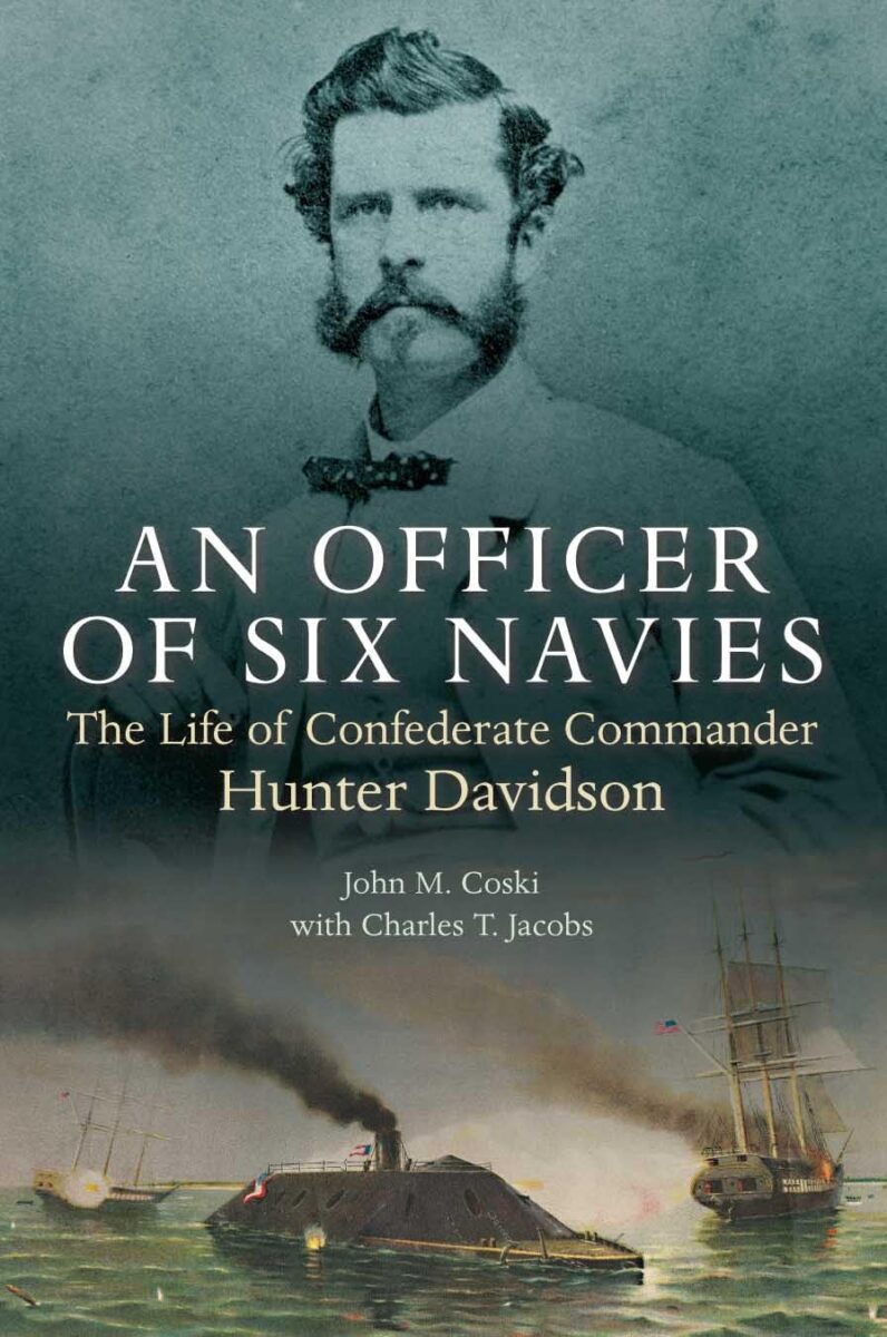 An Officer of Six Navies: The Life of Confederate Commander Hunter Davidson by John M. Coski with Charles T. Jacobs